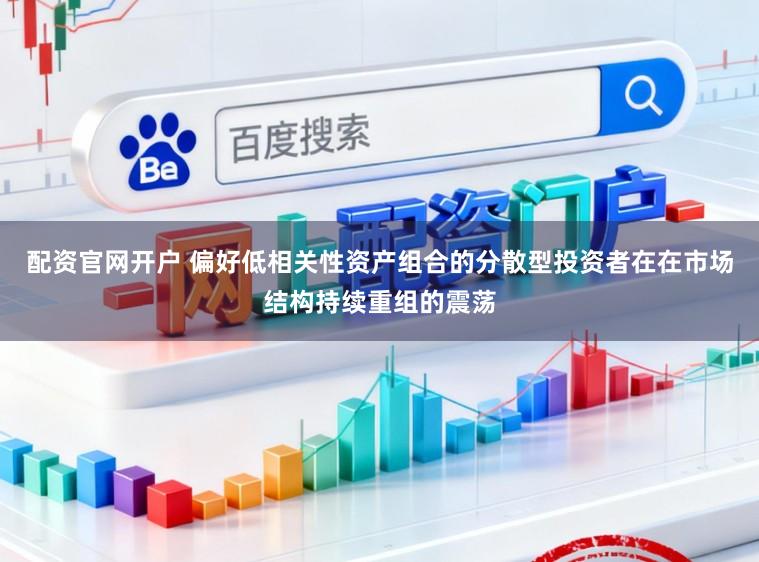 配资官网开户 偏好低相关性资产组合的分散型投资者在在市场结构持续重组的震荡