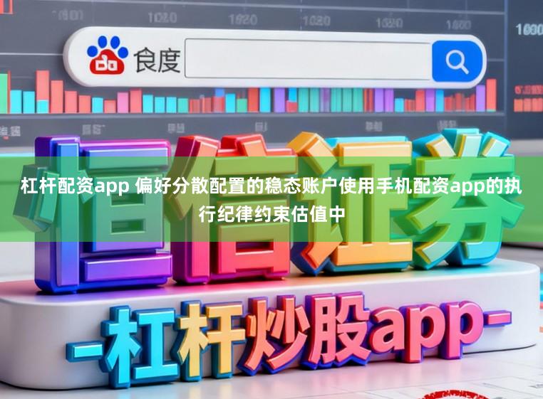 杠杆配资app 偏好分散配置的稳态账户使用手机配资app的执行纪律约束估值中