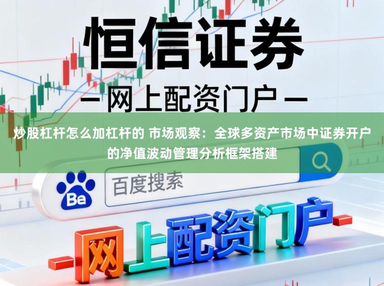 炒股杠杆怎么加杠杆的 市场观察：全球多资产市场中证券开户的净值波动管理分析框架搭建