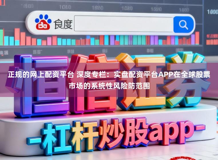 正规的网上配资平台 深度专栏:实盘配资平台APP在全球股票市场的系统性风险防范围