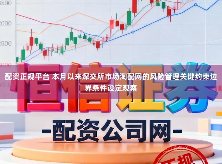 配资正规平台 本月以来深交所市场淘配网的风险管理关键约束边界条件设定观察