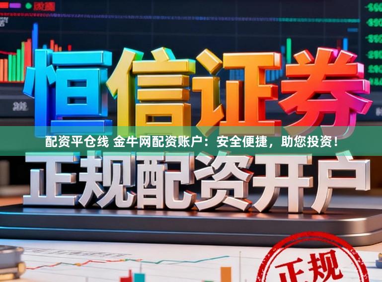 配资平仓线 金牛网配资账户：安全便捷，助您投资！