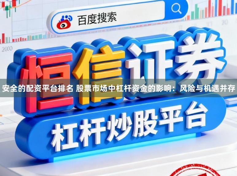 安全的配资平台排名 股票市场中杠杆资金的影响：风险与机遇并存