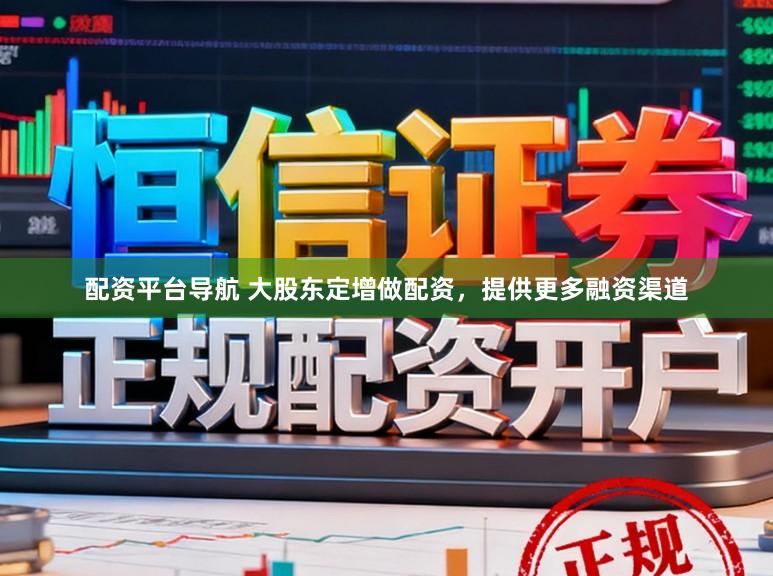 配资平台导航 大股东定增做配资，提供更多融资渠道