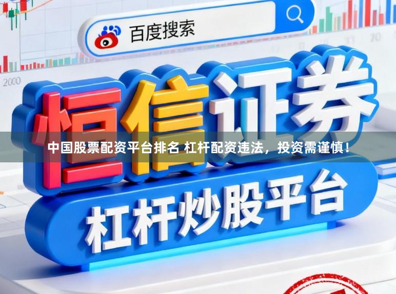 中国股票配资平台排名 杠杆配资违法，投资需谨慎！