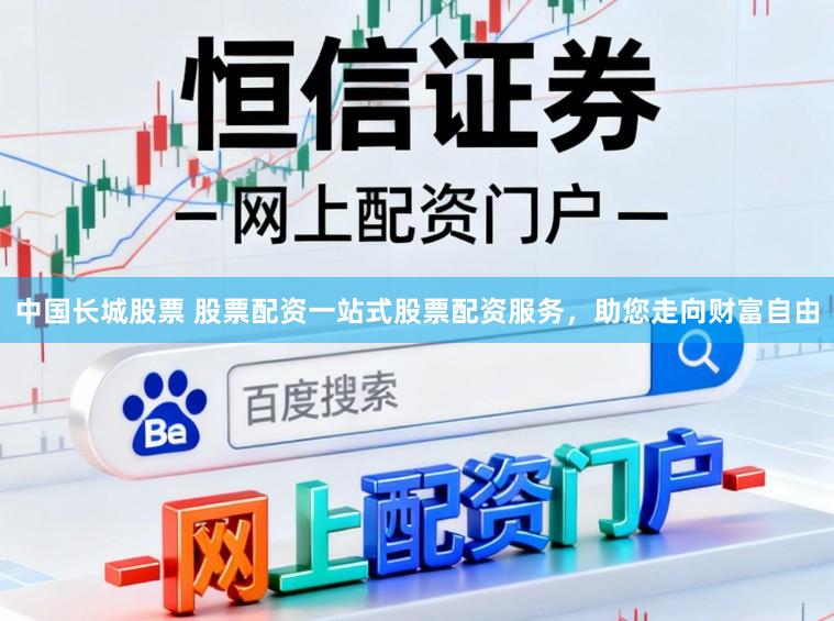中国长城股票 股票配资一站式股票配资服务，助您走向财富自由