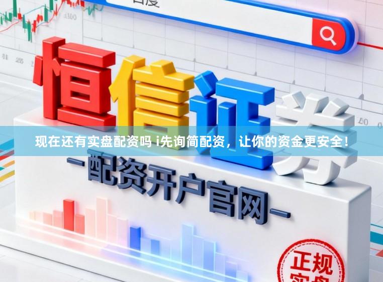 现在还有实盘配资吗 i先询简配资，让你的资金更安全！