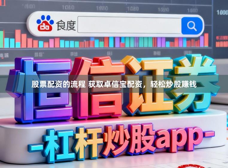 股票配资的流程 获取卓信宝配资，轻松炒股赚钱