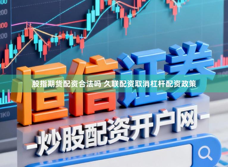 股指期货配资合法吗 久联配资取消杠杆配资政策