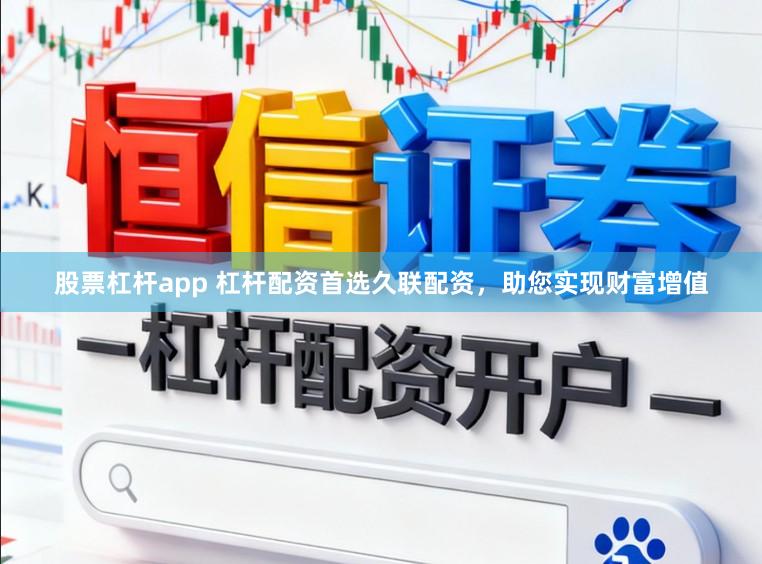 股票杠杆app 杠杆配资首选久联配资，助您实现财富增值