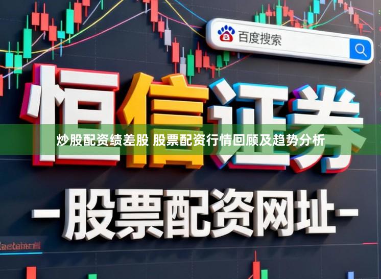 炒股配资绩差股 股票配资行情回顾及趋势分析