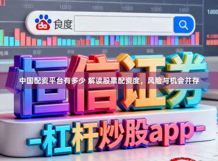 中国配资平台有多少 解读股票配资度，风险与机会并存