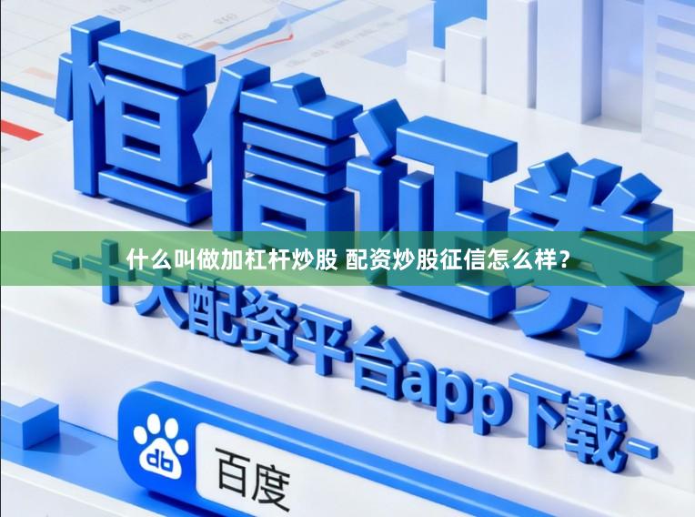 什么叫做加杠杆炒股 配资炒股征信怎么样？