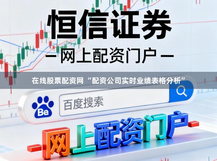 在线股票配资网 “配资公司实时业绩表格分析”