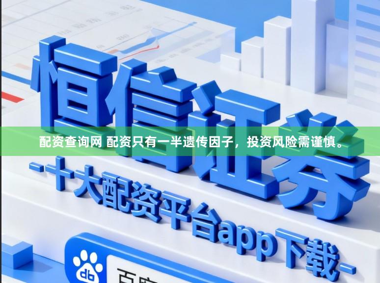 配资查询网 配资只有一半遗传因子，投资风险需谨慎。