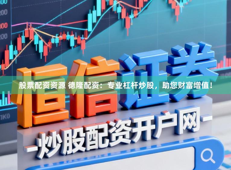 股票配资资源 德隆配资：专业杠杆炒股，助您财富增值！